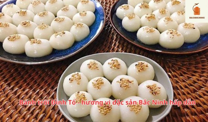 Bánh trôi Đình Tổ – hương vị đặc sản Bắc Ninh hấp dẫn