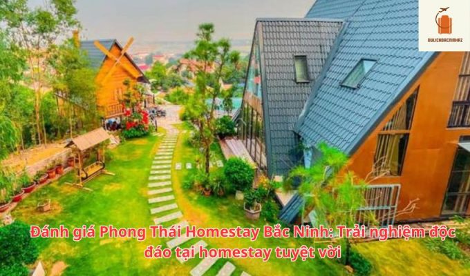 Đánh giá Phong Thái Homestay Bắc Ninh: Trải nghiệm độc đáo tại homestay tuyệt vời