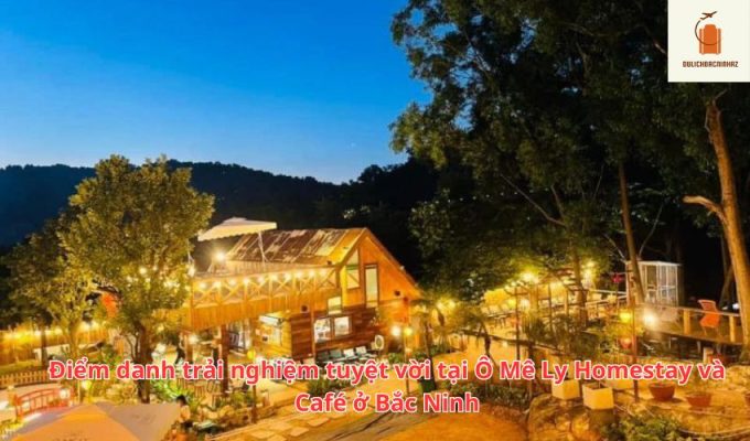 Điểm danh trải nghiệm tuyệt vời tại Ô Mê Ly Homestay và Café ở Bắc Ninh