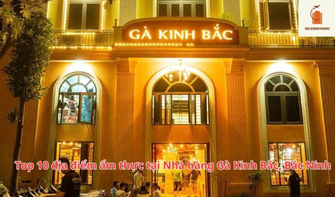 Top 10 địa điểm ẩm thực tại Nhà hàng Gà Kinh Bắc, Bắc Ninh