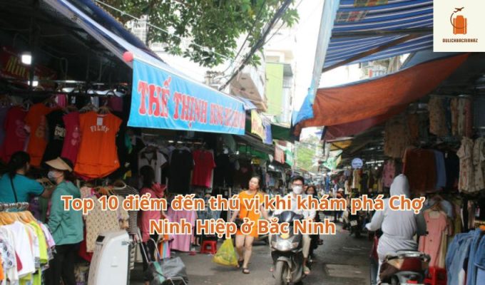 Top 10 điểm đến thú vị khi khám phá Chợ Ninh Hiệp ở Bắc Ninh