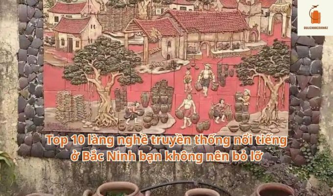 Top 10 làng nghề truyền thống nổi tiếng ở Bắc Ninh bạn không nên bỏ lỡ