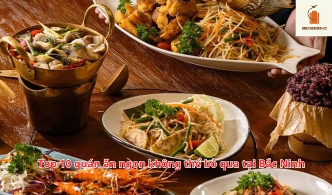 Top 10 quán ăn ngon không thể bỏ qua tại Bắc Ninh