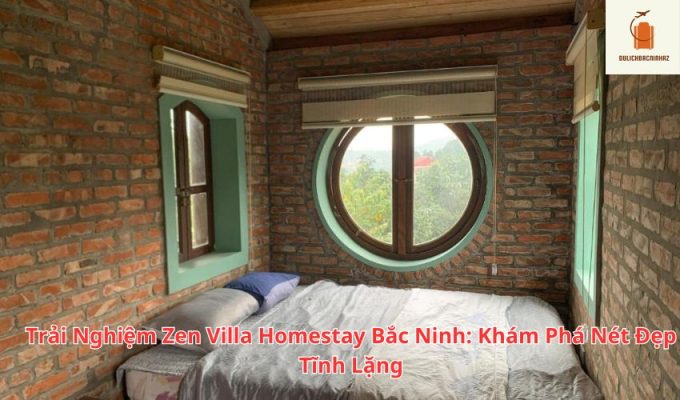 Trải Nghiệm Zen Villa Homestay Bắc Ninh: Khám Phá Nét Đẹp Tĩnh Lặng